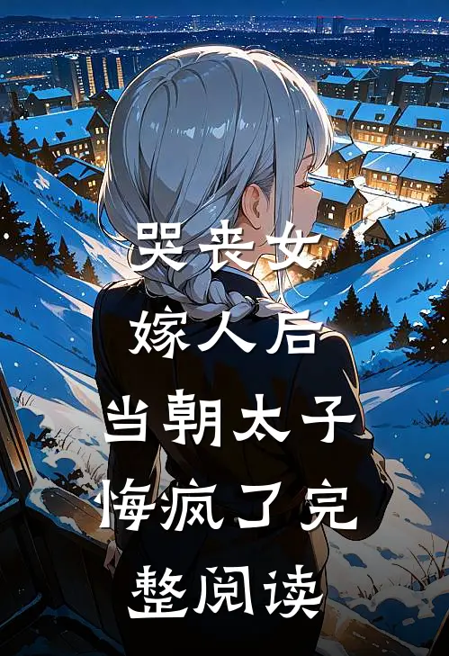 哭丧女嫁人后，当朝太子悔疯了完整阅读