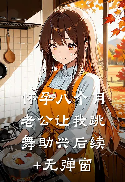 怀孕八个月，老公让我跳舞助兴后续+无弹窗