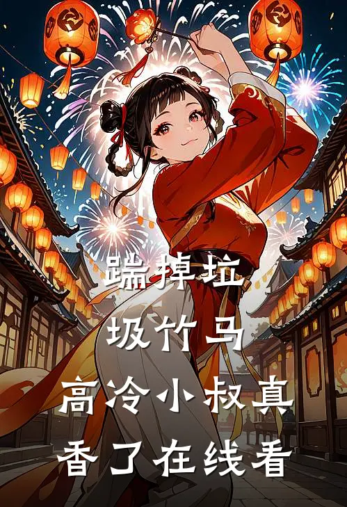 踹掉垃圾竹马，高冷小叔真香了在线看