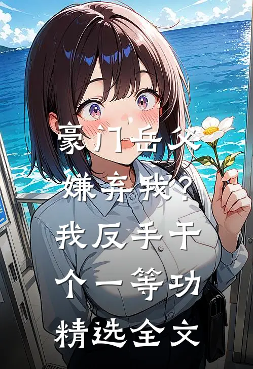 豪门岳父嫌弃我？我反手干个一等功精选全文