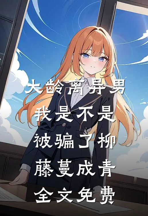大龄离异男，我是不是被骗了柳藤蔓成青全文免费