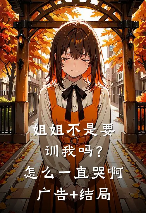 姐姐不是要训我吗？怎么一直哭啊广告+结局