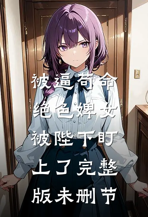 被逼苟命，绝色婢女被陛下盯上了完整版未删节
