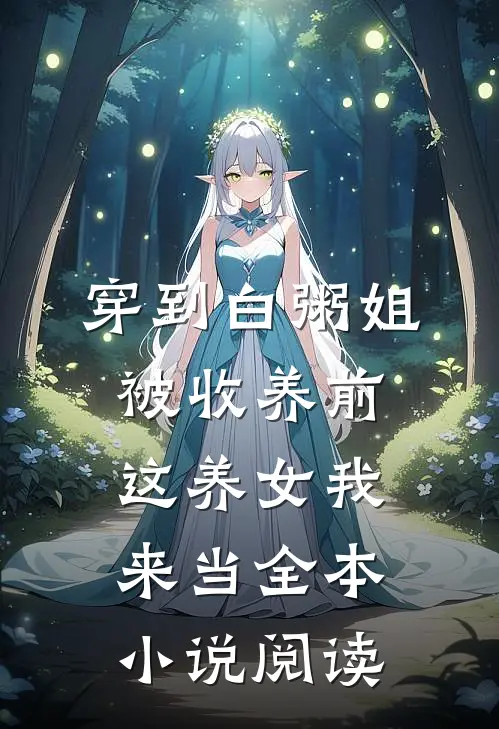 穿到白粥姐被收养前，这养女我来当全本小说阅读