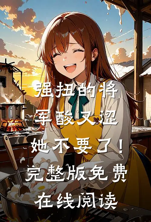 强扭的将军酸又涩，她不要了！完整版免费在线阅读