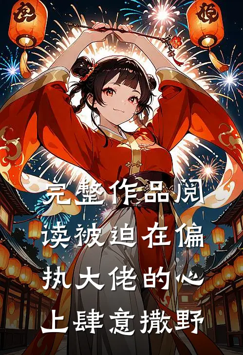 完整作品阅读被迫在偏执大佬的心上肆意撒野