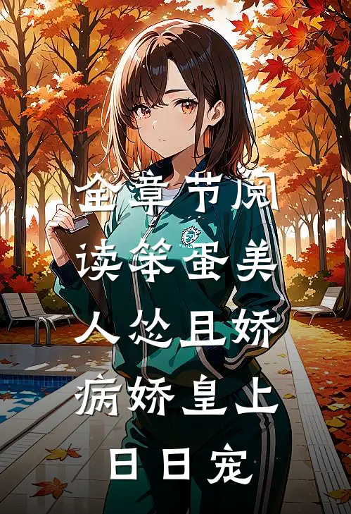 全章节阅读笨蛋美人怂且娇，病娇皇上日日宠
