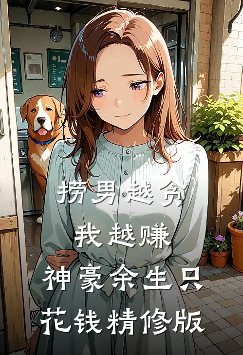 捞男越贪我越赚，神豪余生只花钱精修版
