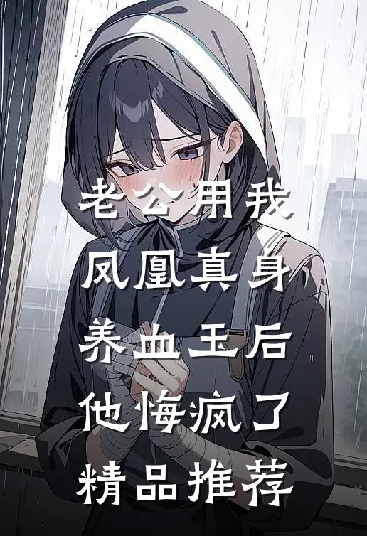 老公用我凤凰真身养血玉后，他悔疯了精品推荐