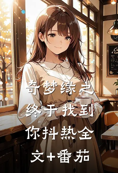 奇梦缘之终于找到你抖热全文+番茄