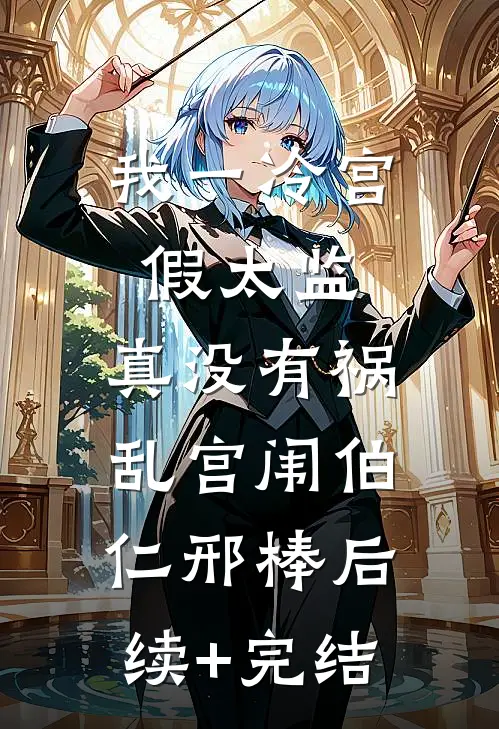 我一冷宫假太监，真没有祸乱宫闱伯仁邢棒后续+完结
