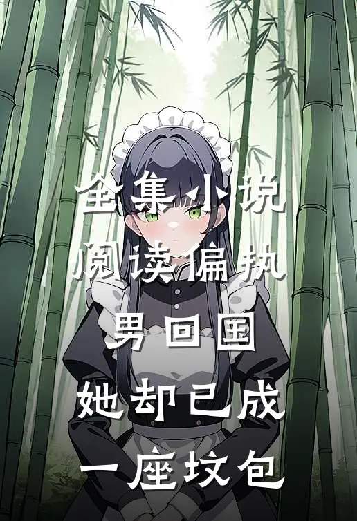 全集小说阅读偏执男回国：她却已成一座坟包