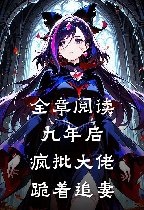 全章阅读九年后，疯批大佬跪着追妻