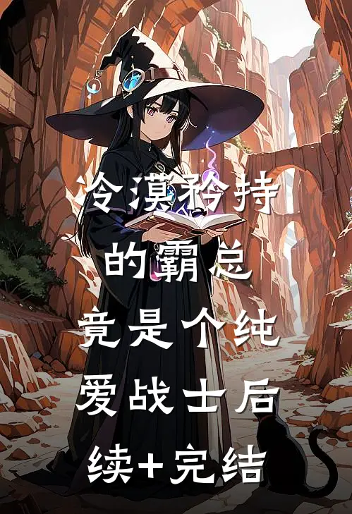 冷漠矜持的霸总，竟是个纯爱战士后续+完结
