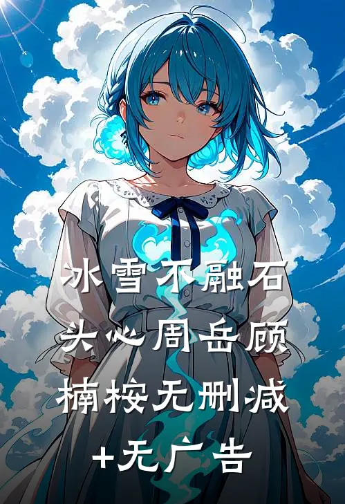 冰雪不融石头心周岳顾楠桉无删减+无广告