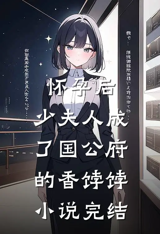 怀孕后，少夫人成了国公府的香饽饽小说完结