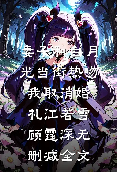 妻子和白月光当街热吻，我取消婚礼江若雪顾霆深无删减全文