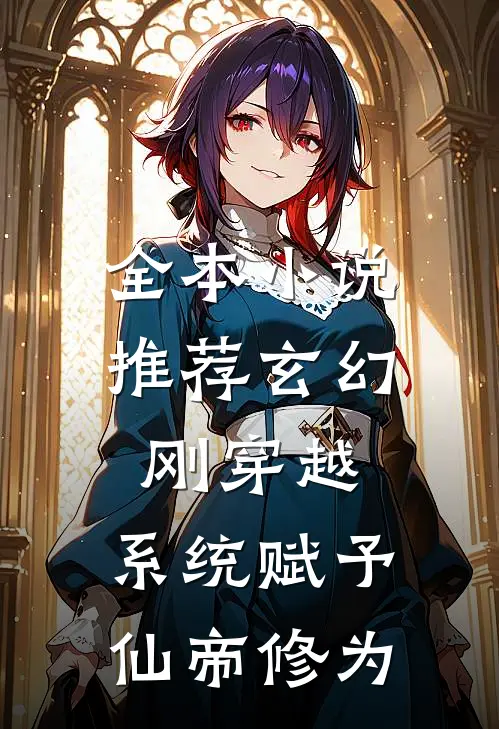 全本小说推荐玄幻：刚穿越，系统赋予仙帝修为