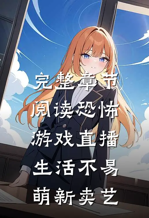 完整章节阅读恐怖游戏直播：生活不易萌新卖艺