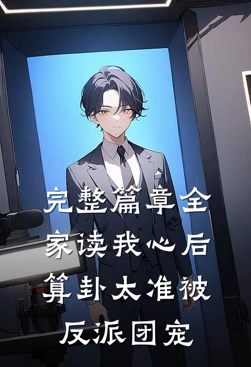 完整篇章全家读我心后，算卦太准被反派团宠