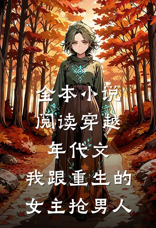 全本小说阅读穿越年代文，我跟重生的女主抢男人