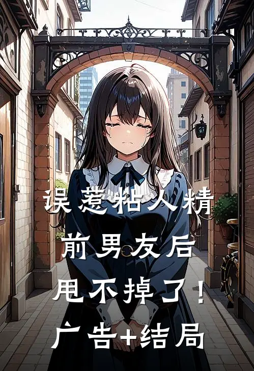 误惹粘人精前男友后，甩不掉了！广告+结局