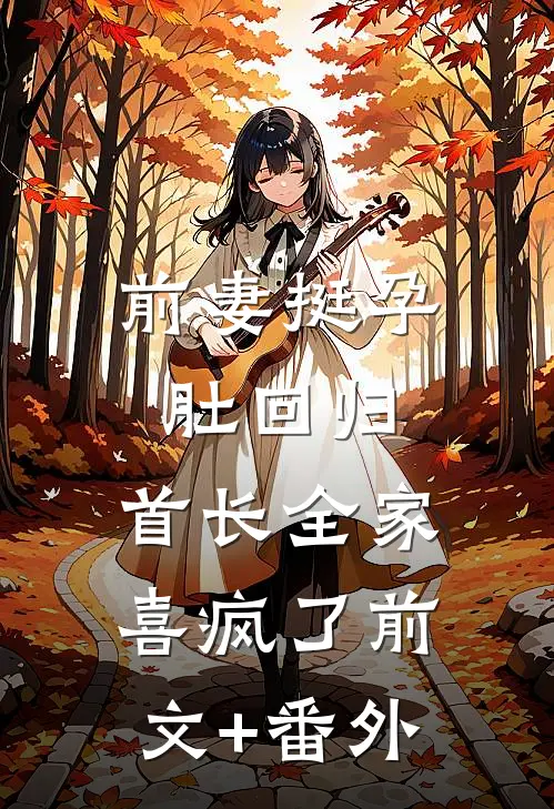 前妻挺孕肚回归，首长全家喜疯了前文+番外