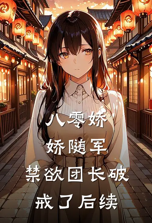 八零娇娇随军，禁欲团长破戒了后续
