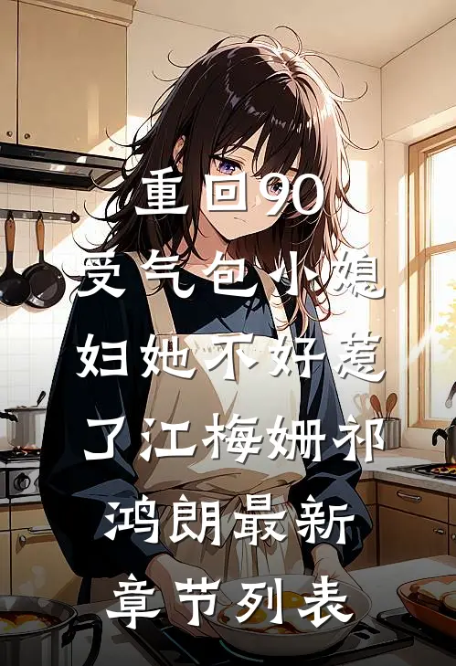 重回90，受气包小媳妇她不好惹了江梅姗祁鸿朗最新章节列表