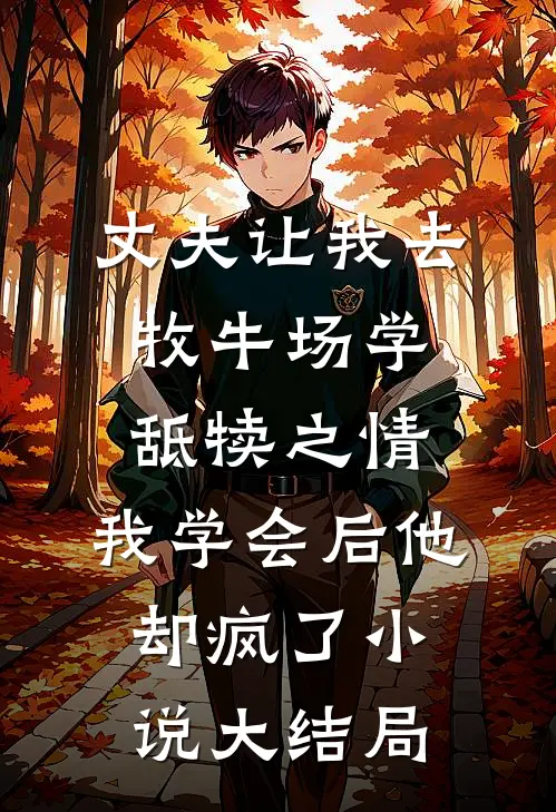 丈夫让我去牧牛场学舐犊之情，我学会后他却疯了小说大结局