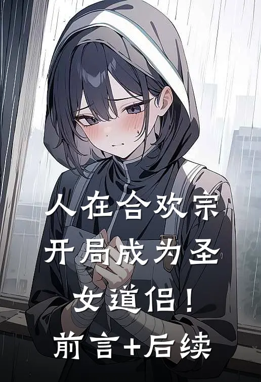 人在合欢宗，开局成为圣女道侣！前言+后续