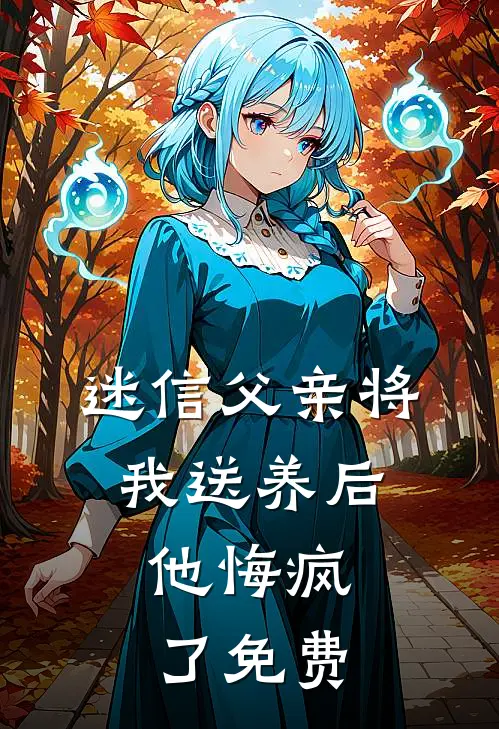 迷信父亲将我送养后，他悔疯了免费
