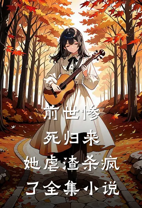 前世惨死归来，她虐渣杀疯了全集小说