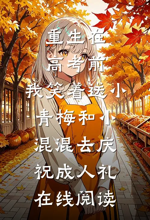 重生在高考前，我笑着送小青梅和小混混去庆祝成人礼在线阅读