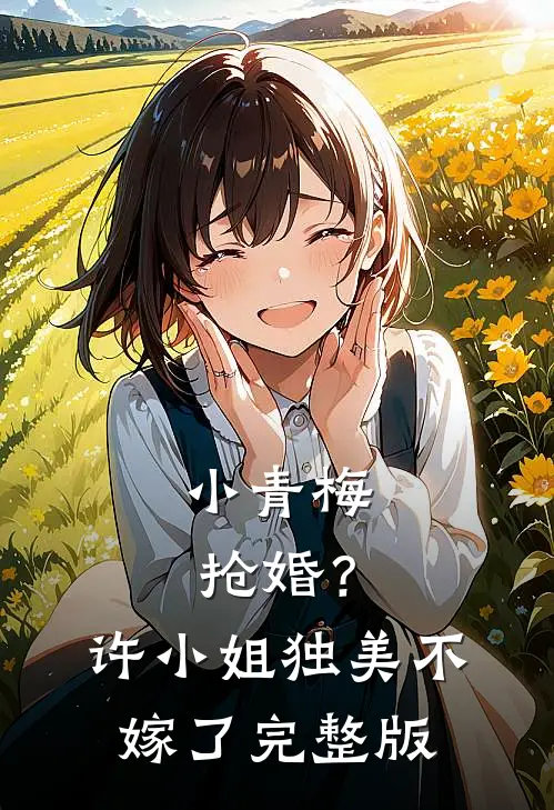 小青梅抢婚？许小姐独美不嫁了完整版