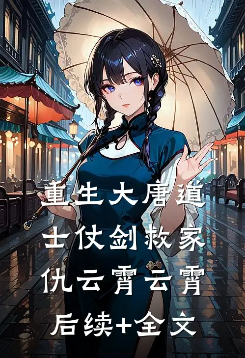 重生大唐道士仗剑救家仇云霄云霄后续+全文