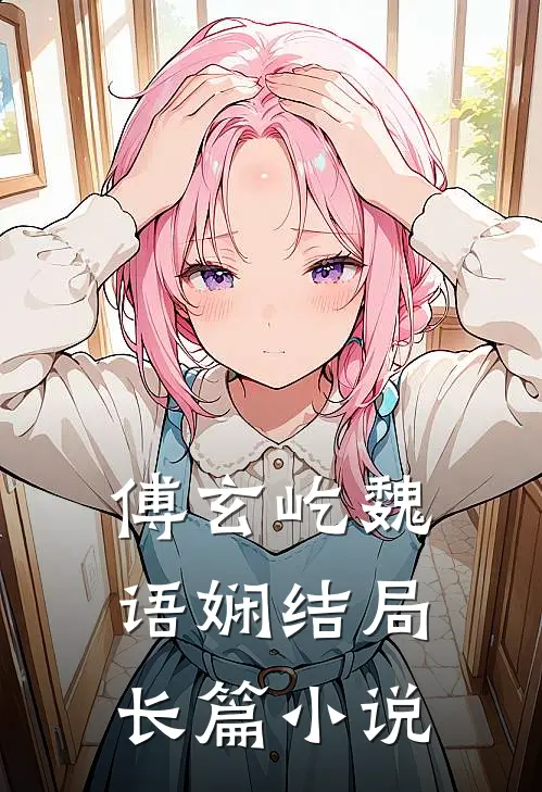 傅玄屹魏语娴结局长篇小说