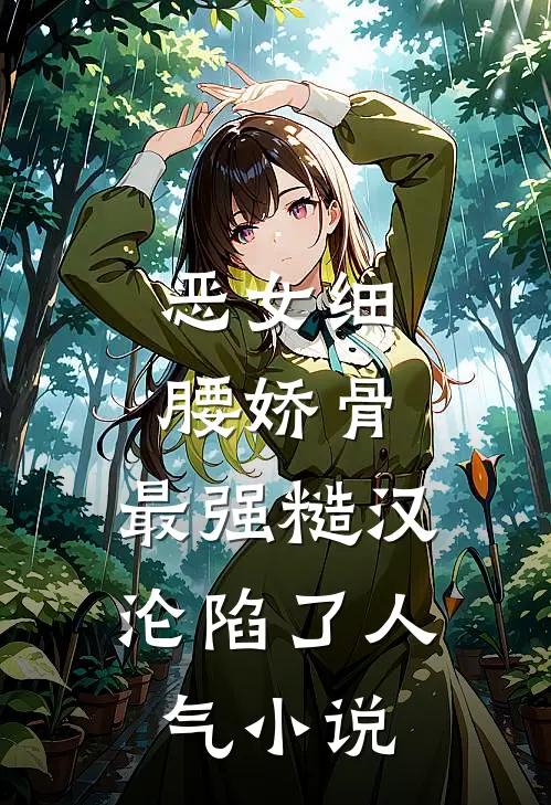 恶女细腰娇骨，最强糙汉沦陷了人气小说