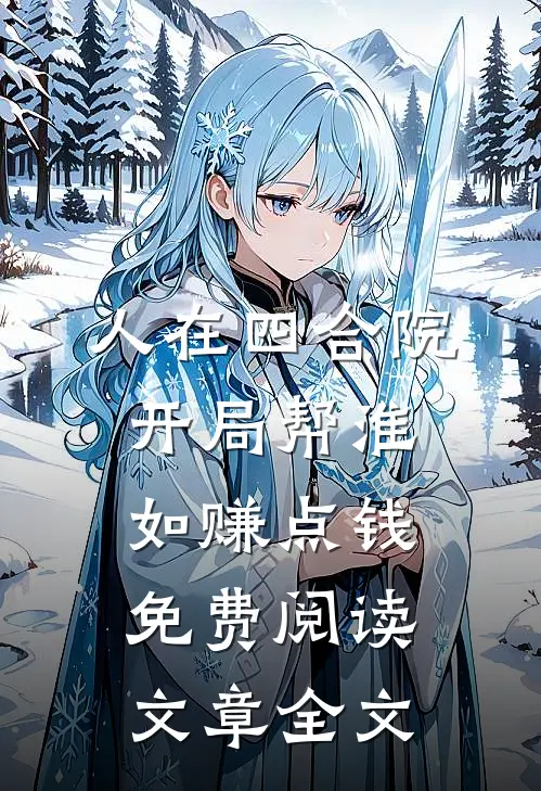 人在四合院开局帮淮如赚点钱免费阅读文章全文