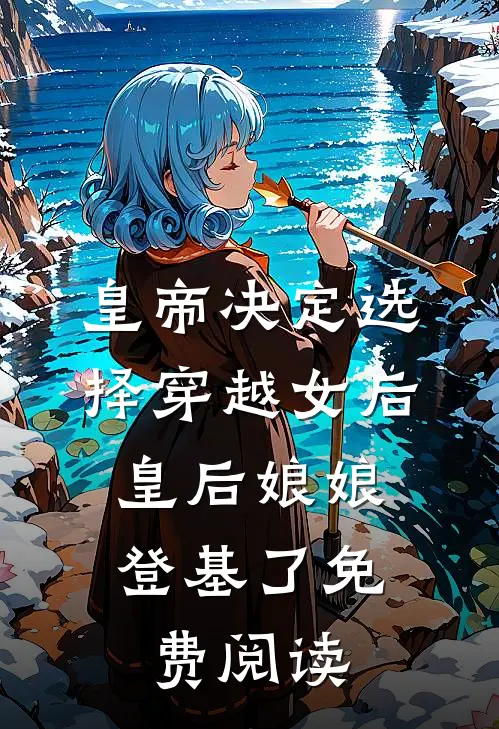 皇帝决定选择穿越女后，皇后娘娘登基了免费阅读