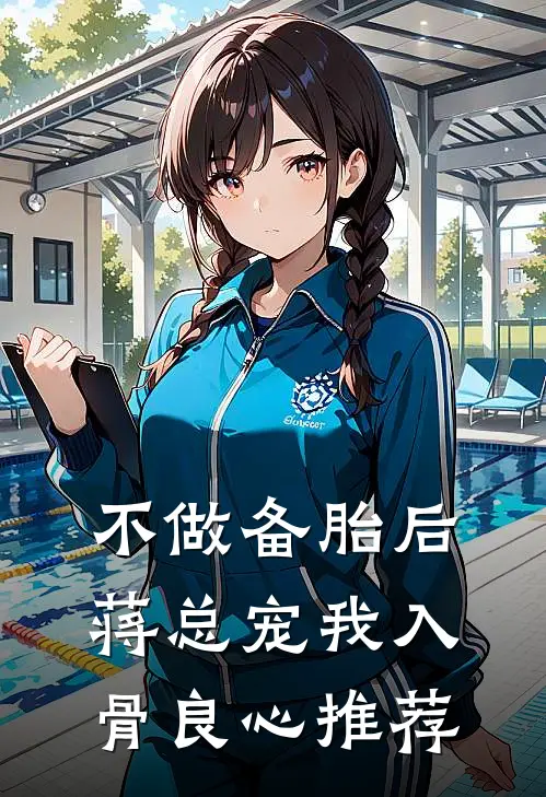 不做备胎后，蒋总宠我入骨良心推荐
