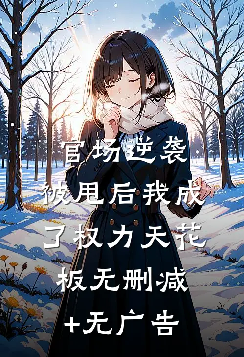 官场逆袭：被甩后我成了权力天花板无删减+无广告