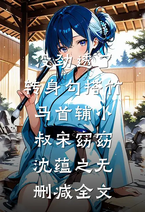 没劲透了，转身勾搭竹马首辅小叔宋窈窈沈蕴之无删减全文
