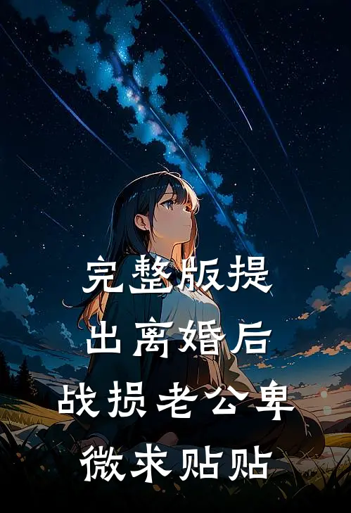 完整版提出离婚后：战损老公卑微求贴贴