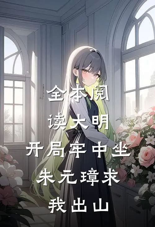 全本阅读大明：开局牢中坐，朱元璋求我出山