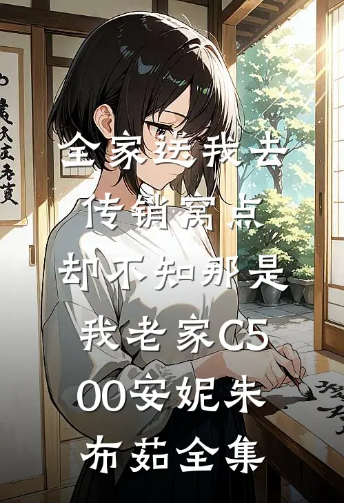 全家送我去传销窝点，却不知那是我老家C500安妮朱布茹全集