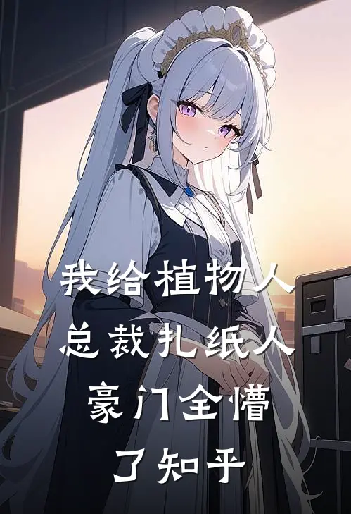 我给植物人总裁扎纸人，豪门全懵了知乎