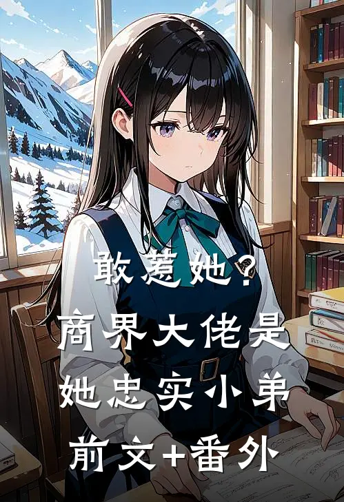 敢惹她？商界大佬是她忠实小弟前文+番外