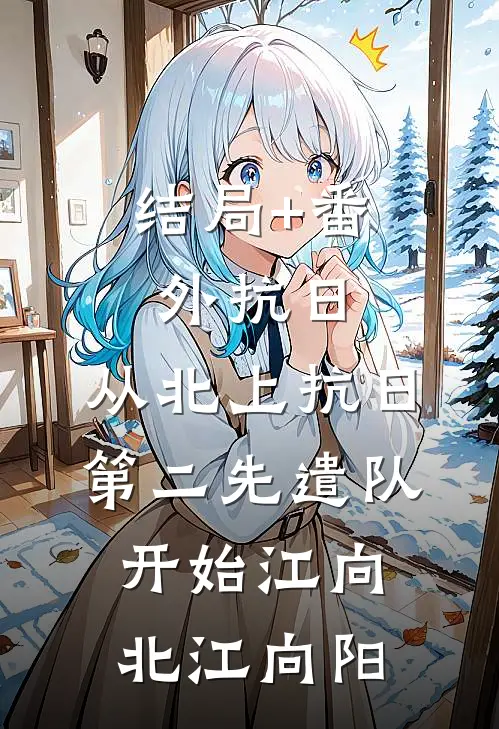 结局+番外抗日：从北上抗日第二先遣队开始江向北江向阳