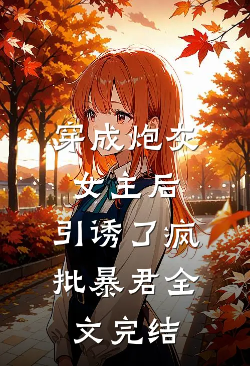 穿成炮灰女主后，引诱了疯批暴君全文完结